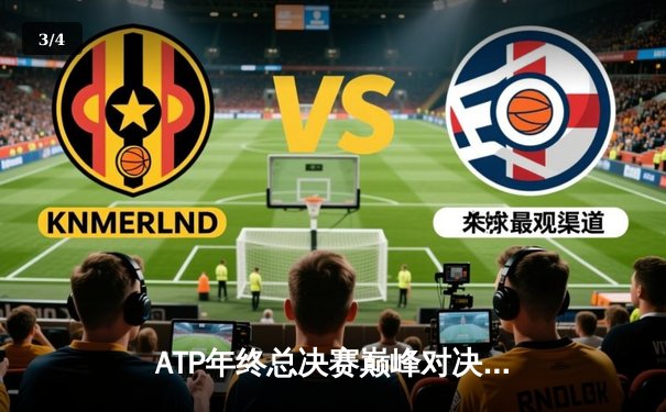 ATP年终总决赛巅峰对决：德约科维奇三盘鏖战险胜阿尔卡拉斯 第七次加冕冠军创历史 - 3