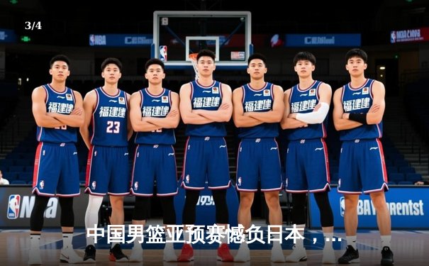 中国男篮亚预赛憾负日本，88年不败金身告破 - 3